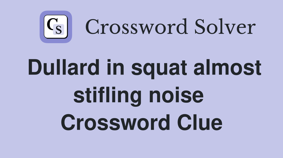 Dullard in squat almost stifling noise  Crossword Clue