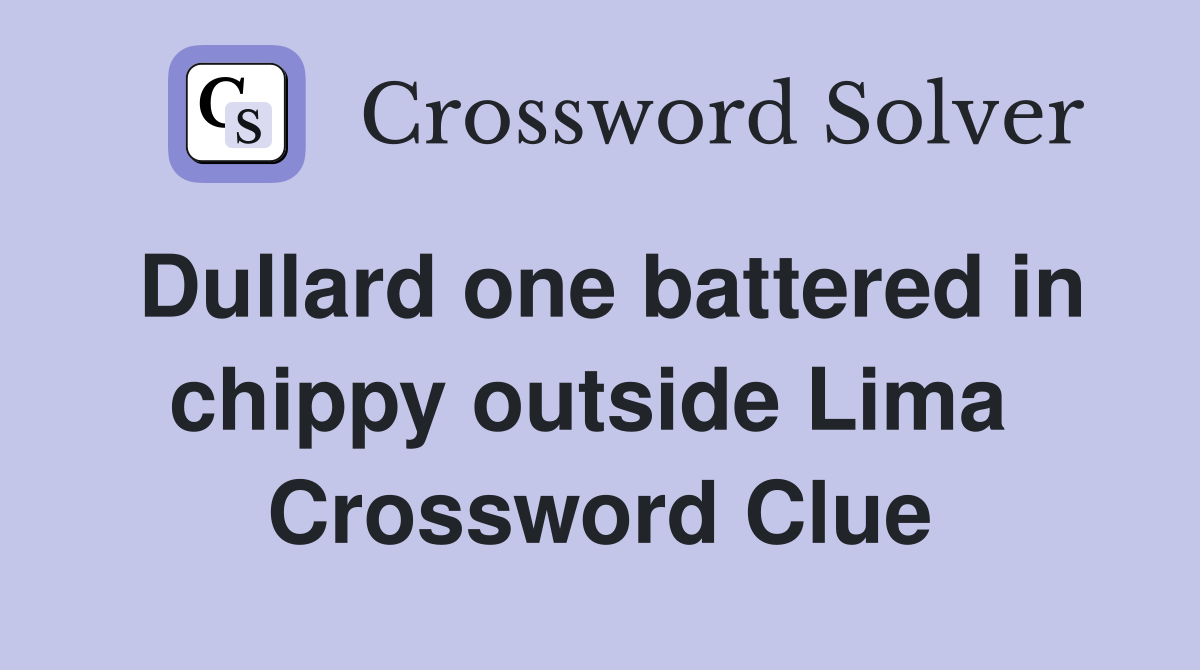 Dullard one battered in chippy outside Lima  Crossword Clue