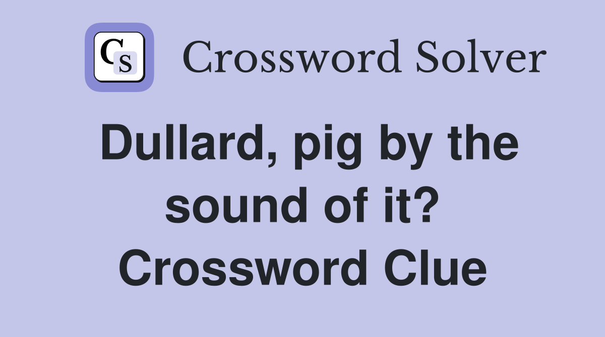 Dullard, pig by the sound of it? Crossword Clue