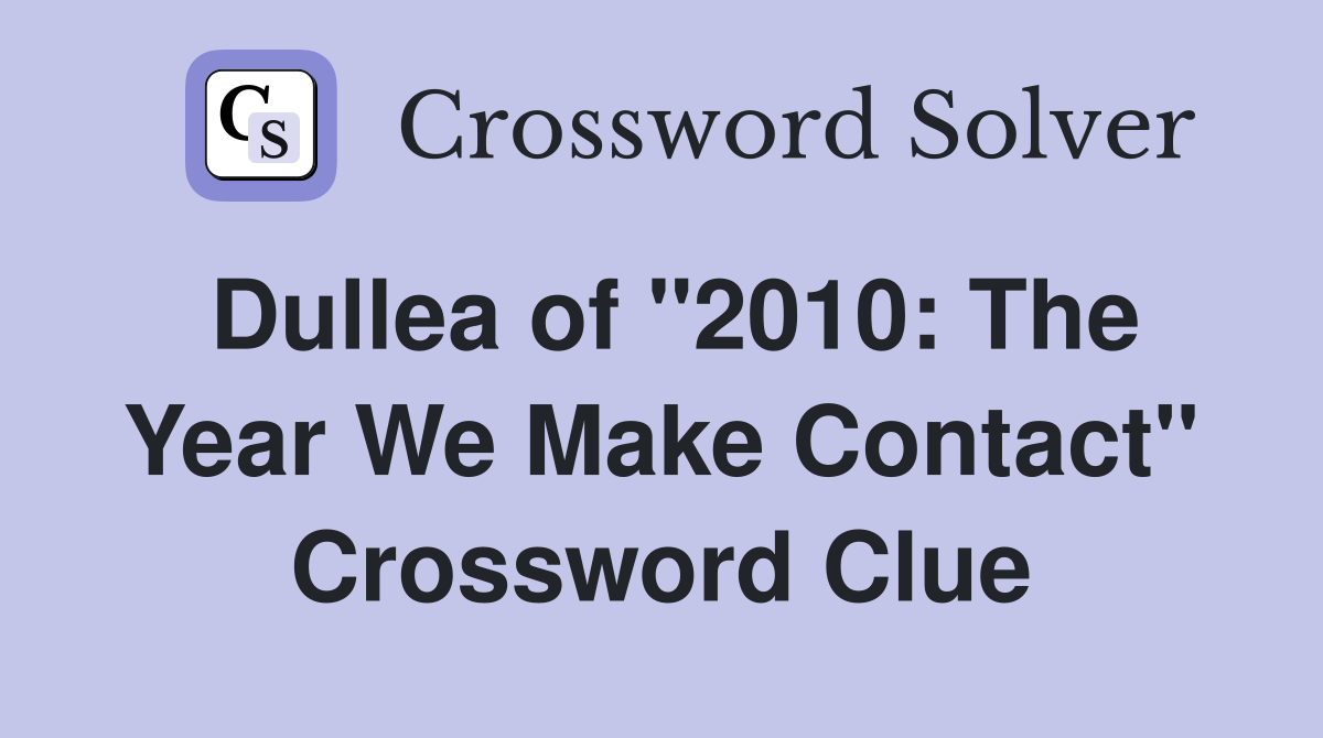 Dullea of "2010: The Year We Make Contact" Crossword Clue