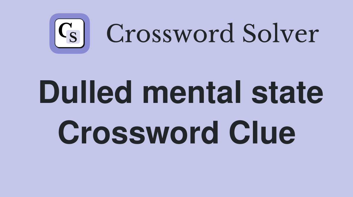 Dulled mental state Crossword Clue