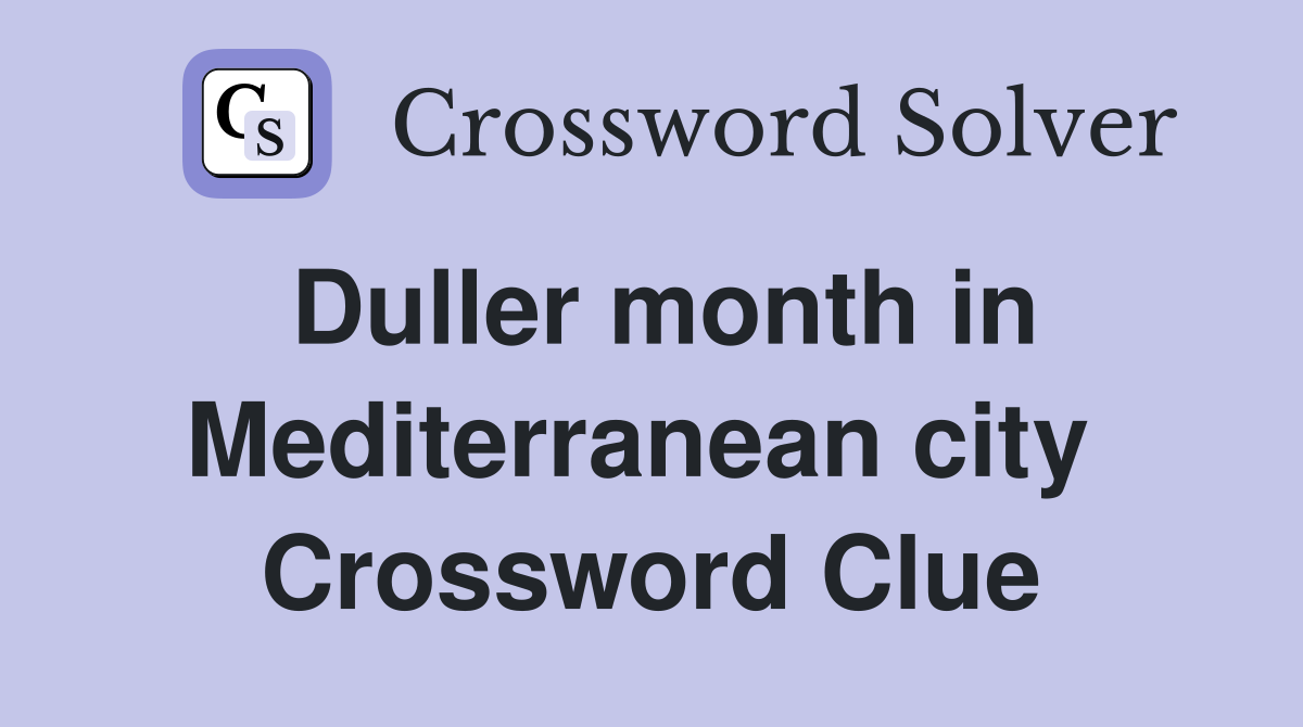 Duller month in Mediterranean city  Crossword Clue