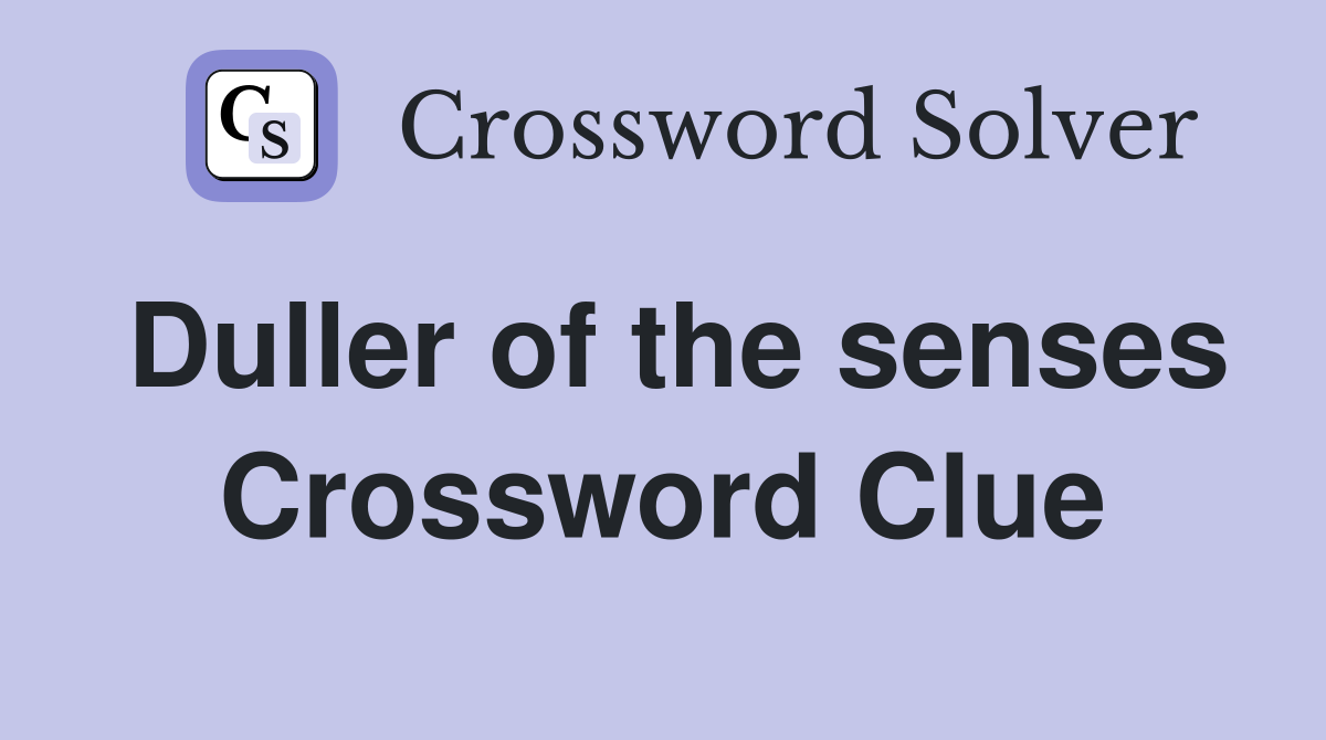 Duller of the senses Crossword Clue