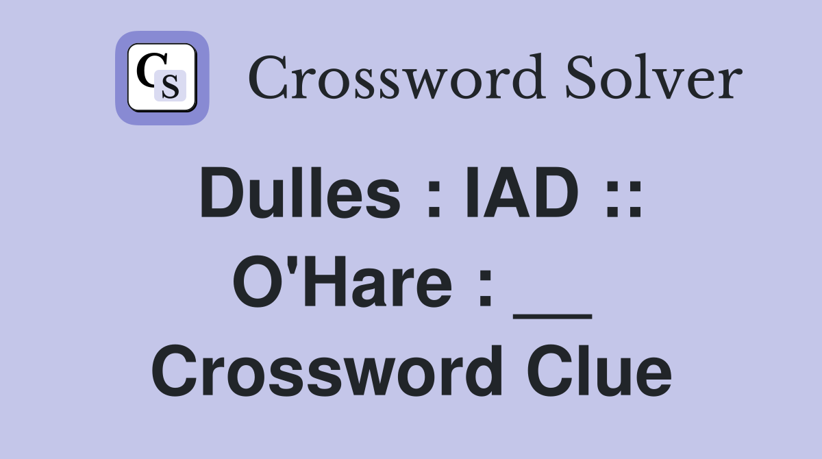 Dulles : IAD :: O'Hare : __ Crossword Clue