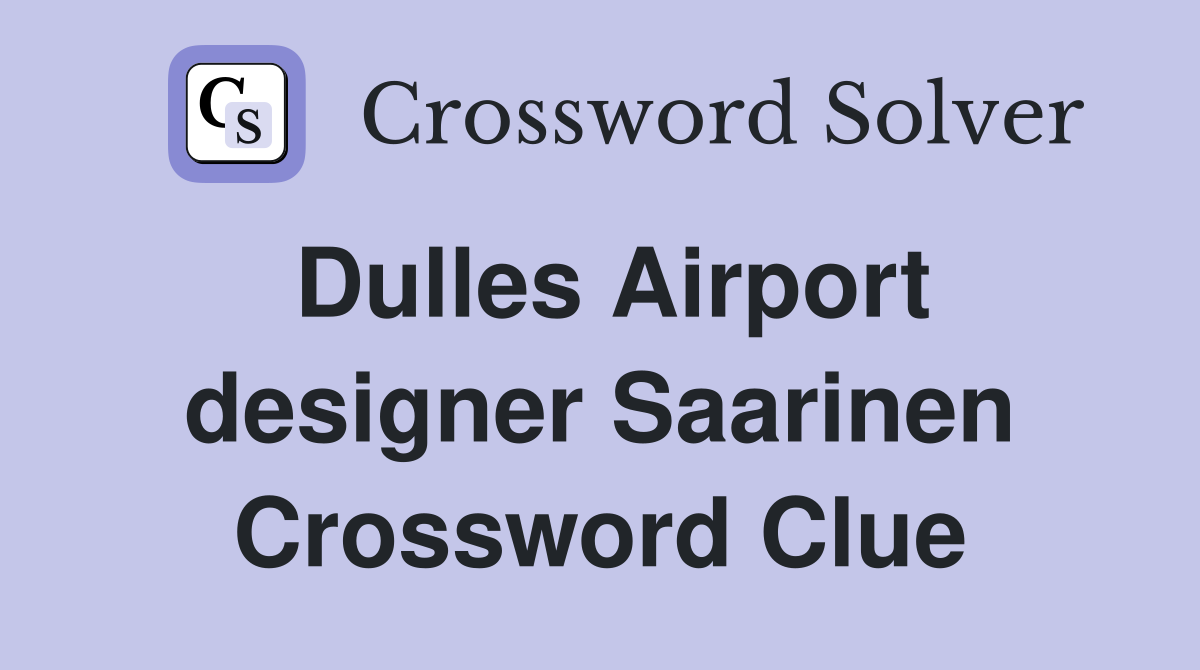 Dulles Airport designer Saarinen Crossword Clue