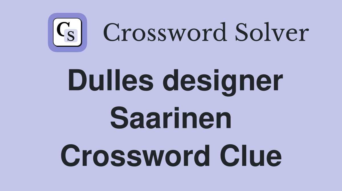 Dulles designer Saarinen Crossword Clue