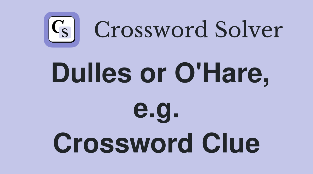 Dulles or O'Hare, e.g. Crossword Clue