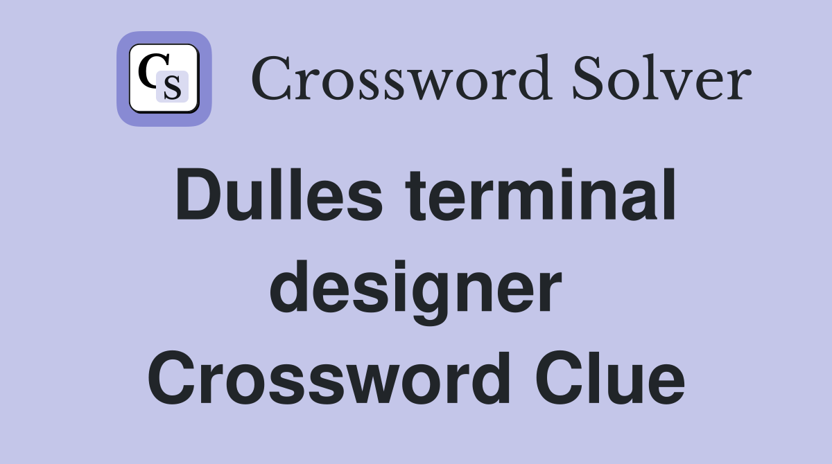 Dulles terminal designer Crossword Clue