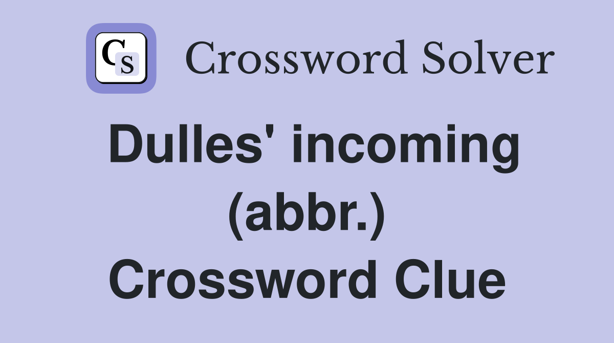 Dulles' incoming (abbr.) Crossword Clue