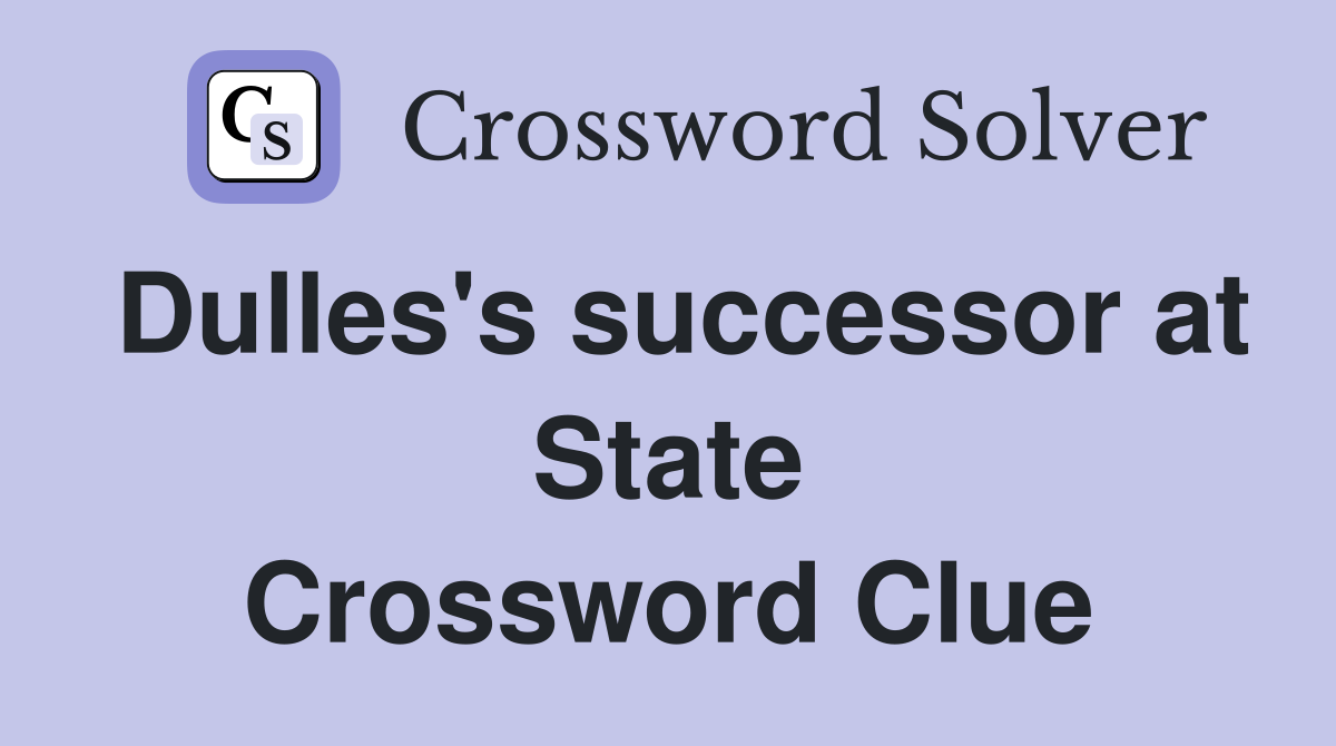 Dulles's successor at State Crossword Clue