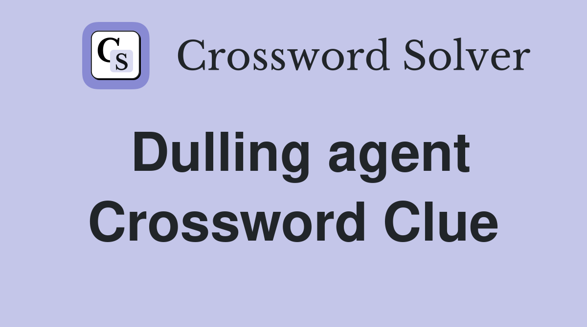 Dulling agent Crossword Clue