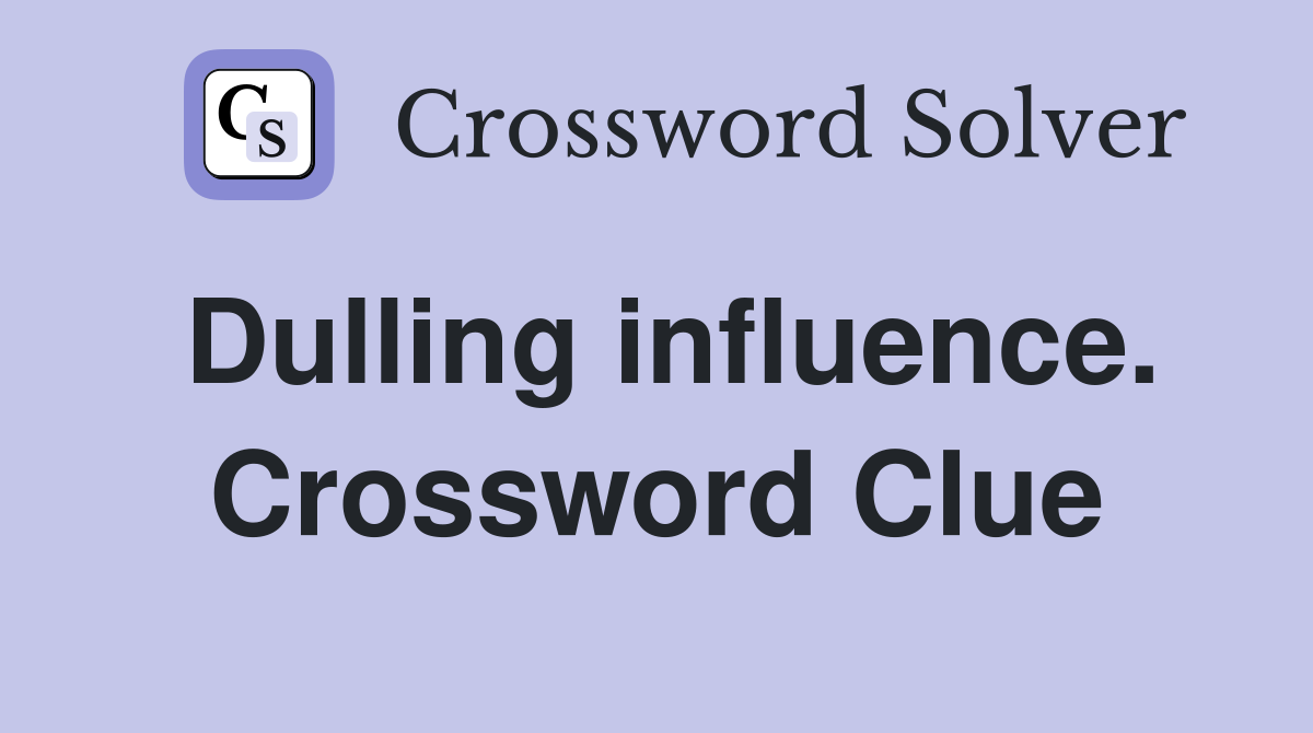 Dulling influence. Crossword Clue