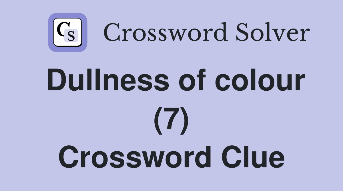 Dullness of colour (7) Crossword Clue