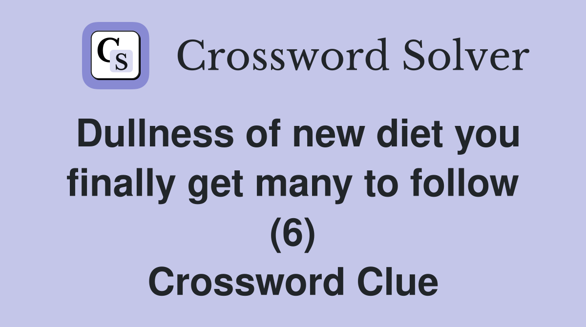 Dullness of new diet you finally get many to follow (6) Crossword Clue