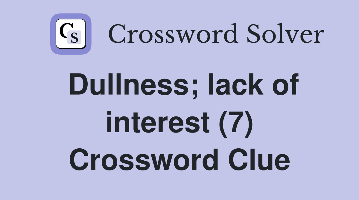 Dullness; lack of interest (7) Crossword Clue