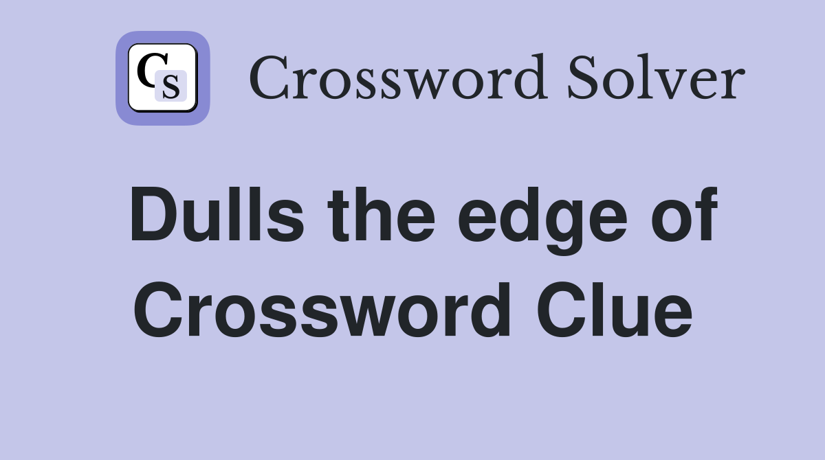 Dulls the edge of Crossword Clue
