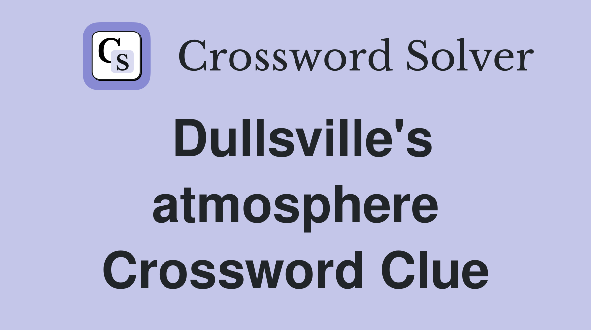 Dullsville's atmosphere Crossword Clue