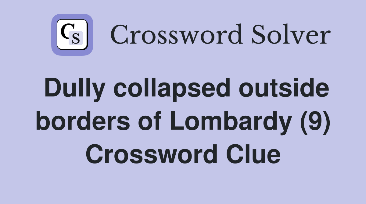 Dully collapsed outside borders of Lombardy (9) Crossword Clue