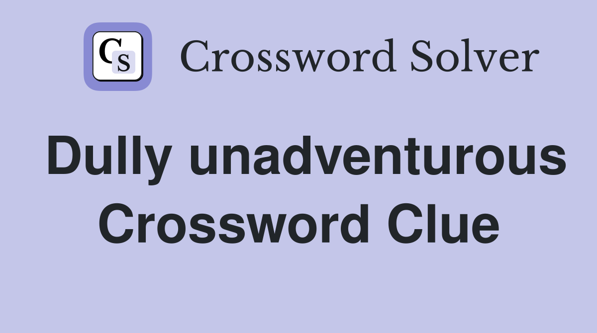Dully unadventurous Crossword Clue