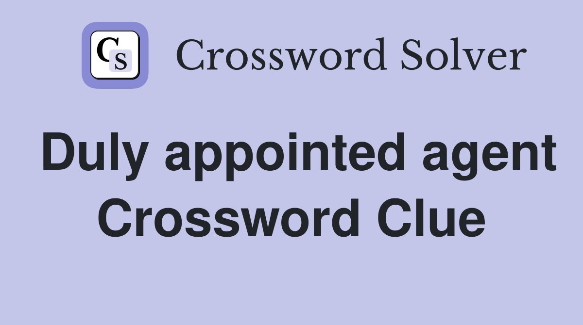 Duly appointed agent Crossword Clue
