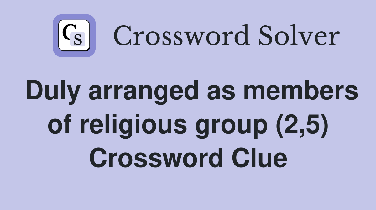 Duly arranged as members of religious group (2,5) Crossword Clue