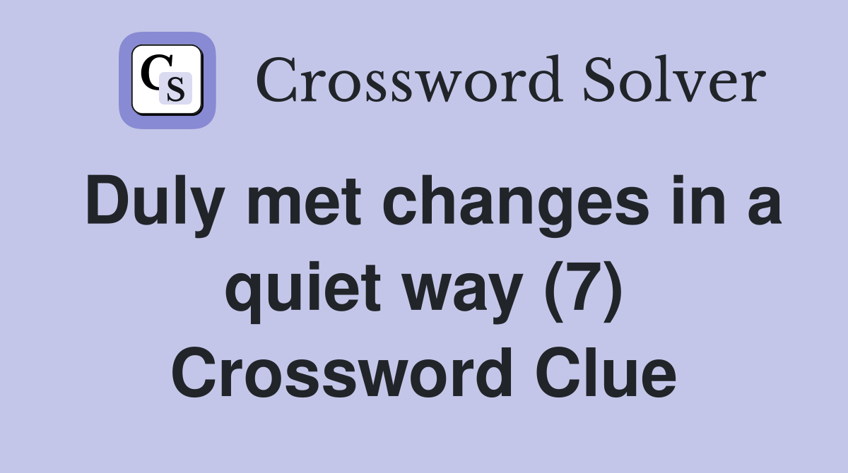 Duly met changes in a quiet way (7) Crossword Clue