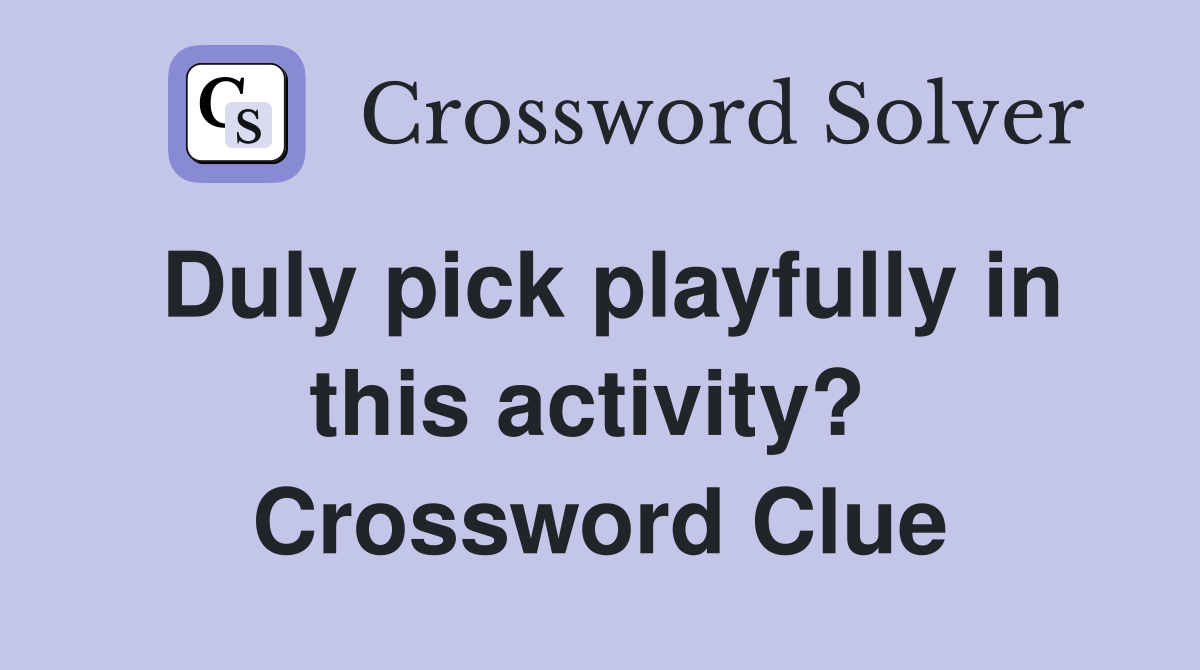 Duly pick playfully in this activity?  Crossword Clue