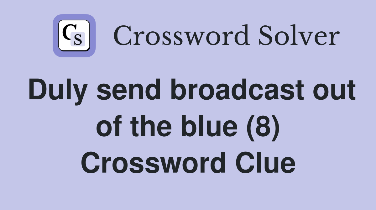 Duly send broadcast out of the blue (8) Crossword Clue