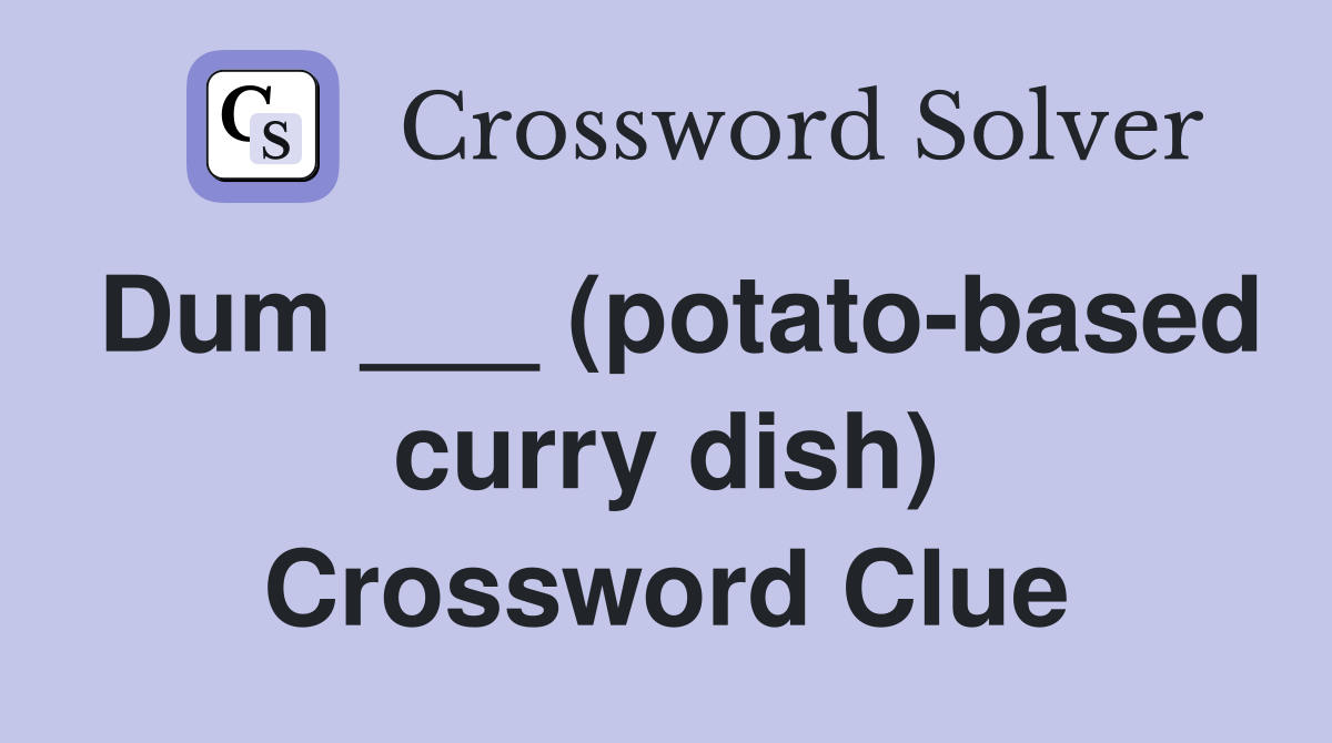 Dum ___ (potato-based curry dish) Crossword Clue