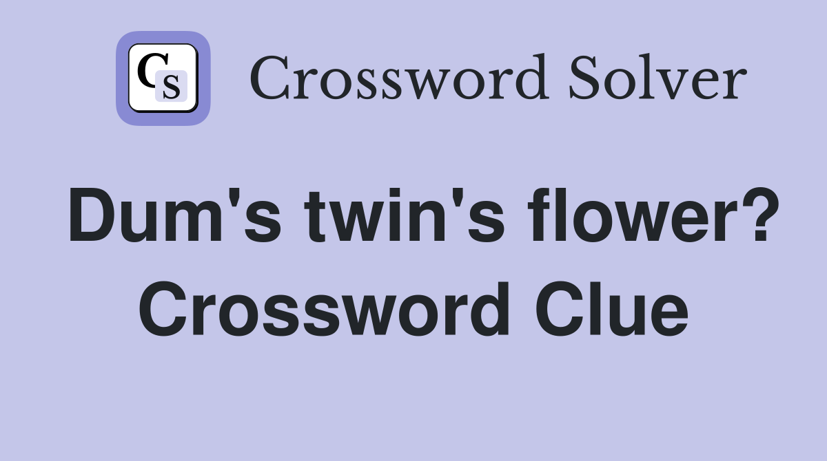 Dum's twin's flower? Crossword Clue