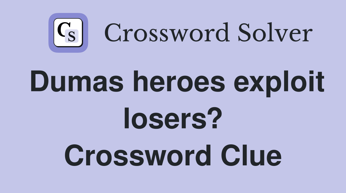 Dumas heroes exploit losers? Crossword Clue