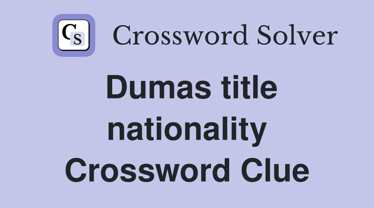 Dumas title nationality Crossword Clue