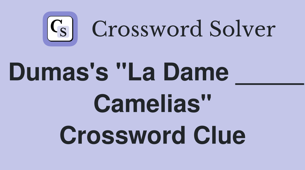 Dumas's "La Dame _____ Camelias" Crossword Clue
