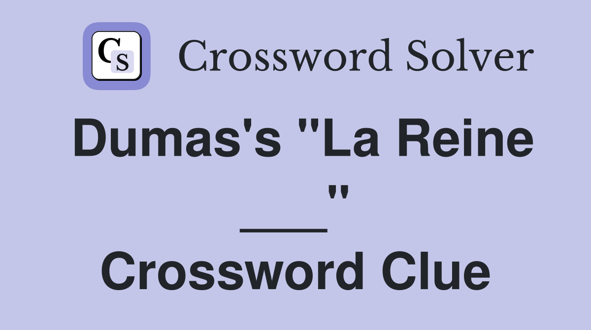 Dumas's "La Reine ___" Crossword Clue