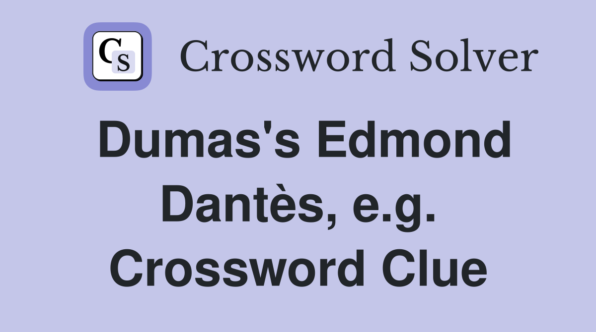 Dumas's Edmond Dantès, e.g. Crossword Clue