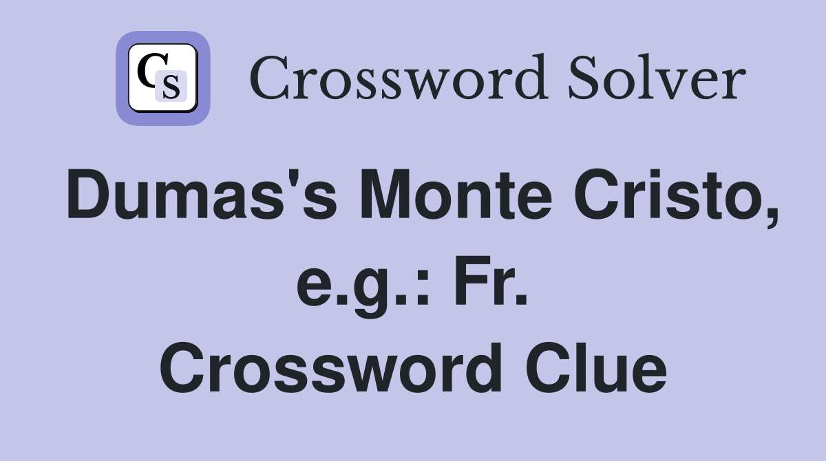 Dumas's Monte Cristo, e.g.: Fr. Crossword Clue