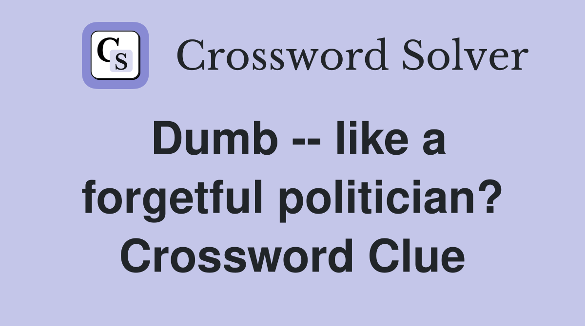Dumb -- like a forgetful politician? Crossword Clue