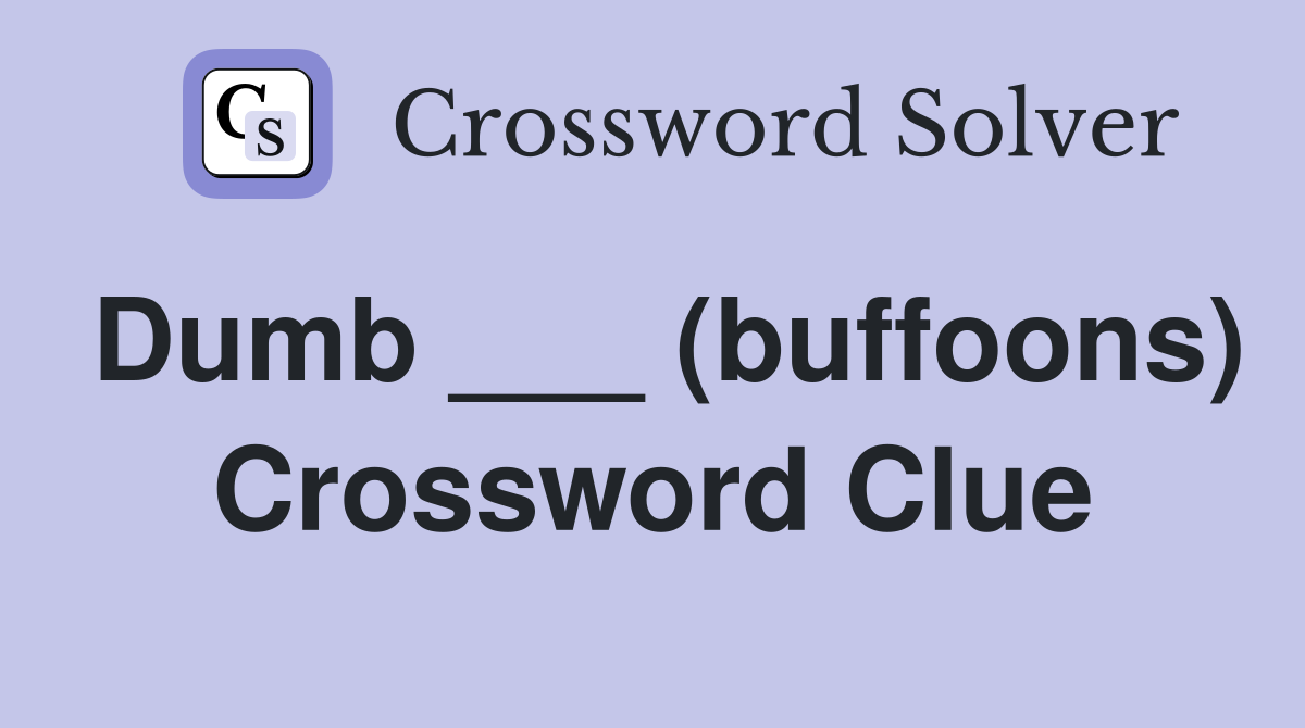 Dumb ___ (buffoons) Crossword Clue
