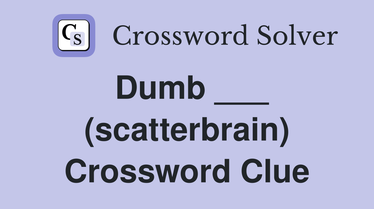 Dumb ___ (scatterbrain) Crossword Clue