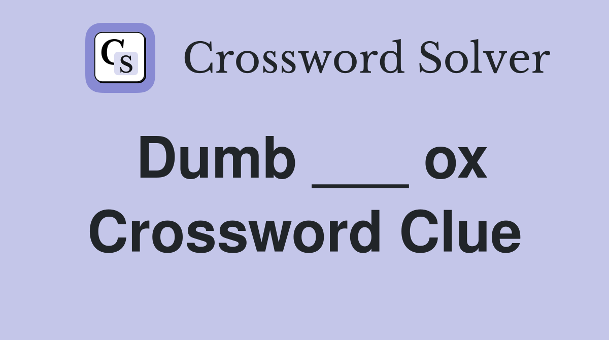 Dumb ___ ox Crossword Clue