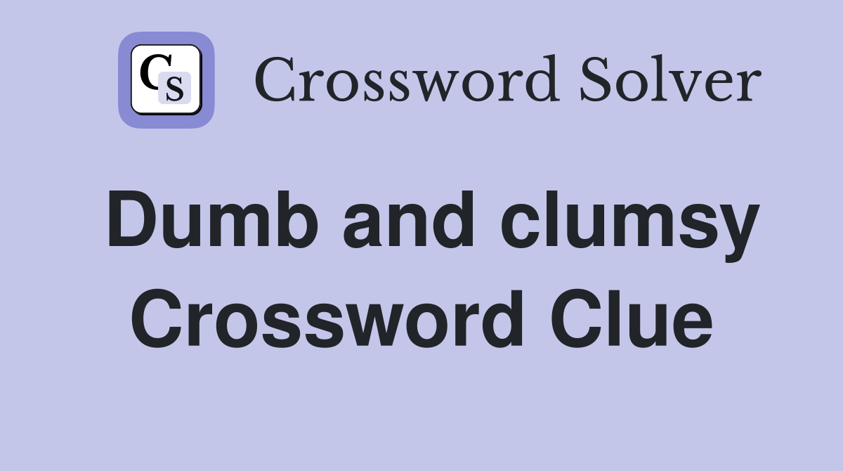 Dumb and clumsy Crossword Clue