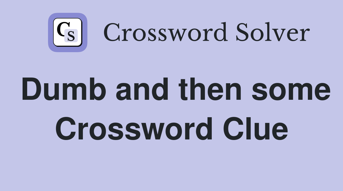 Dumb and then some Crossword Clue
