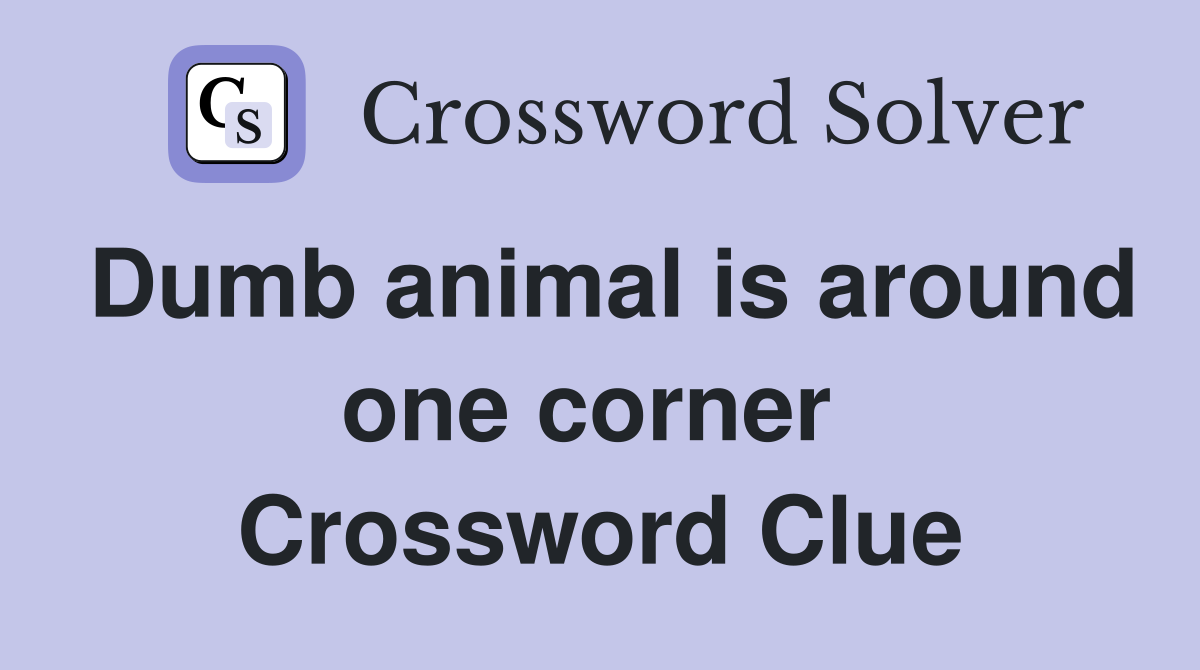 Dumb animal is around one corner  Crossword Clue