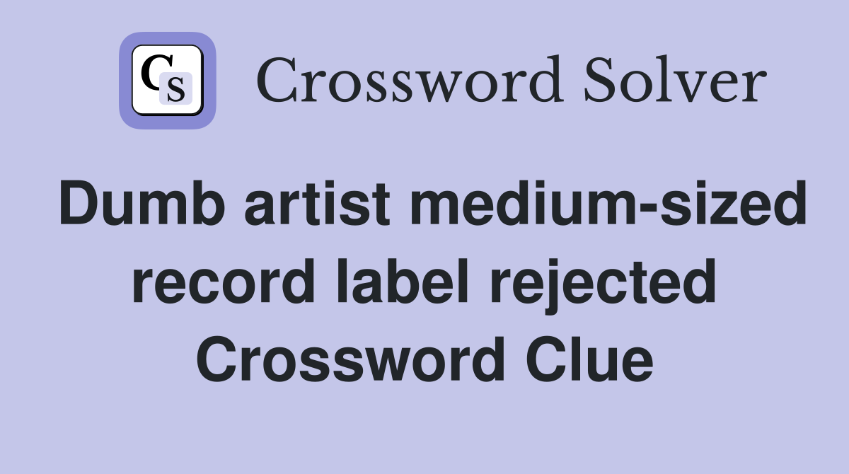 Dumb artist medium-sized record label rejected Crossword Clue