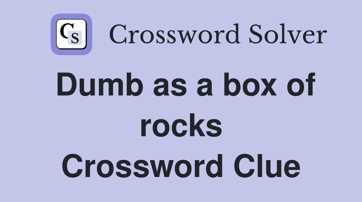 Dumb as a box of rocks Crossword Clue
