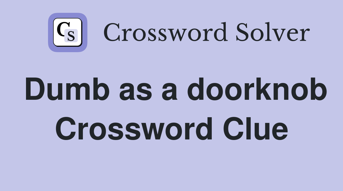 Dumb as a doorknob Crossword Clue