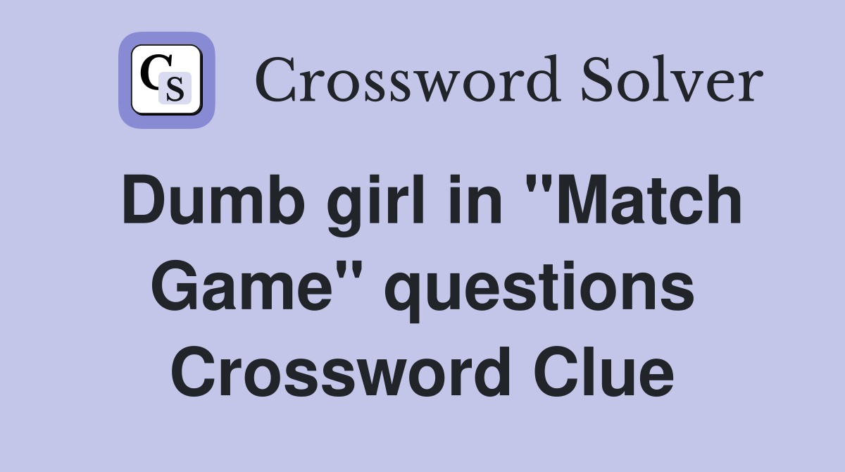 Dumb girl in "Match Game" questions Crossword Clue
