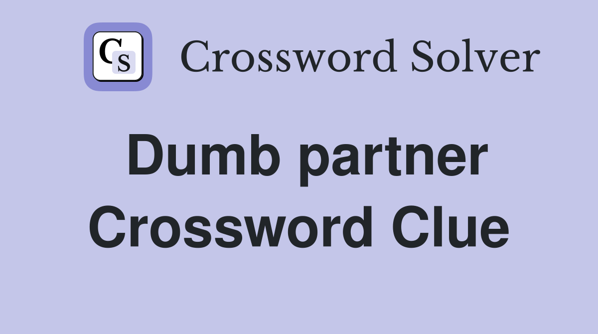 Dumb partner Crossword Clue