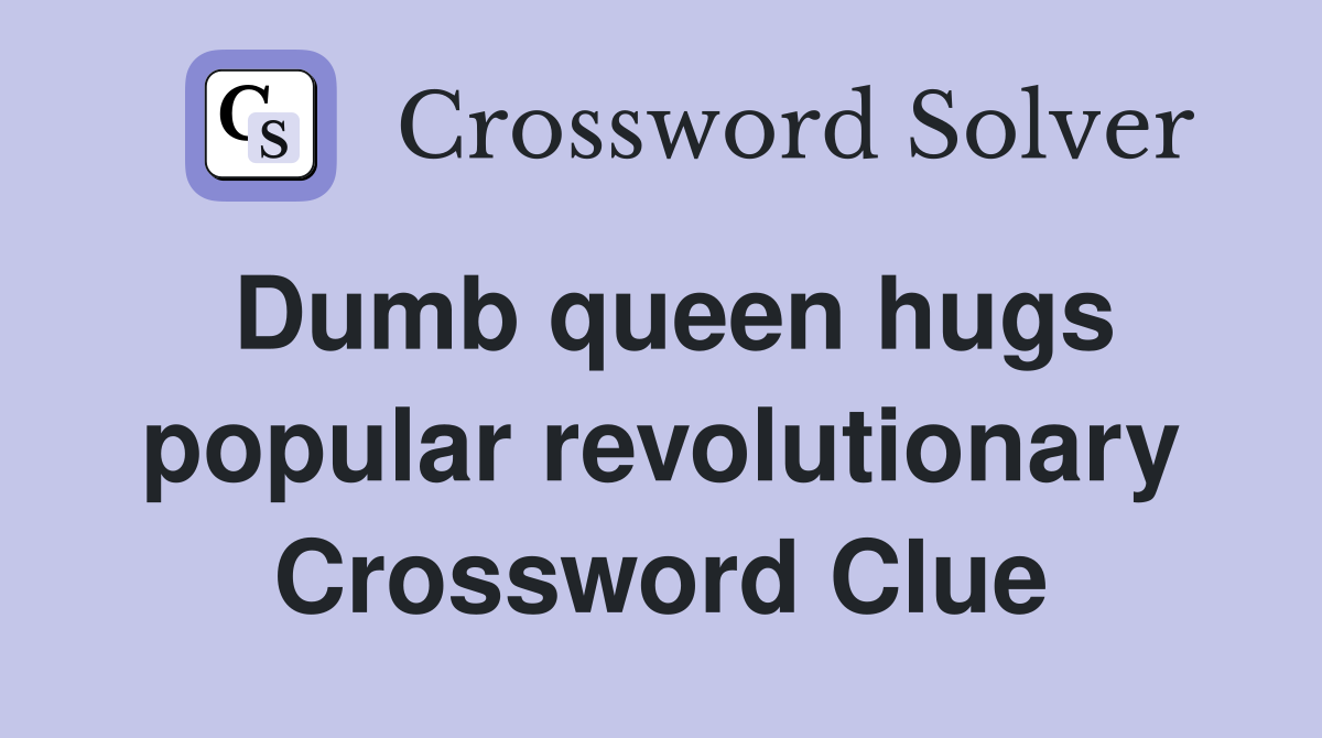 Dumb queen hugs popular revolutionary Crossword Clue