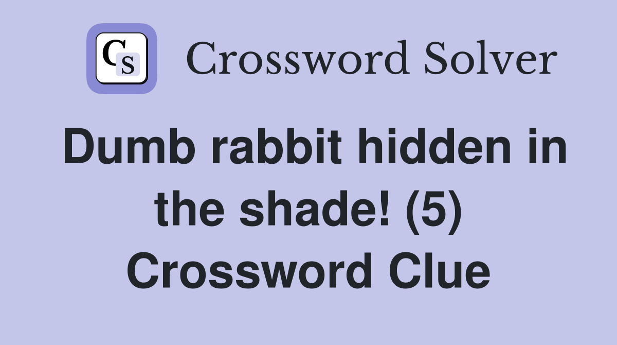 Dumb rabbit hidden in the shade! (5) Crossword Clue